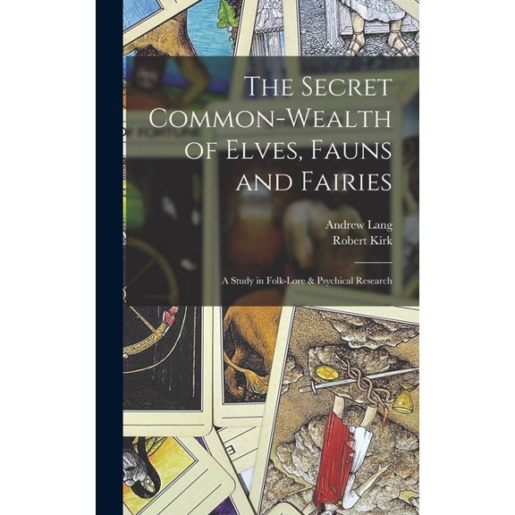The Secret Common-Wealth of Elves, Fauns and Fairies: A Study in Folk-Lore & Psychical Research, (Hardcover)