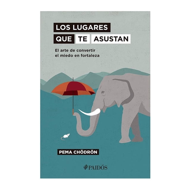 los lugares que te asustan paidós pema chödrön portada con ilustración frontal de un elefante gris de perfil que sostiene un paraguas rojo y naranja con la trompa; montañas verdeazuladas y cielo gris de fondo, subtítulo “El arte de convertir el miedo en fortaleza” y logo de PAIDÓS en la parte inferior. A menudo usado como lectura de autoayuda para trabajar miedos y fortalecer la resiliencia.