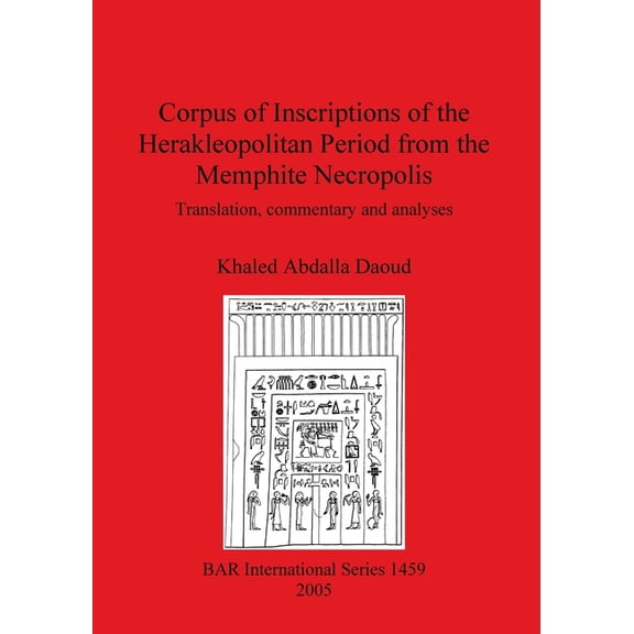 BAR International: Corpus of Inscriptions of the Herakleopolitan Period from the Memphite Necropolis: Translation, commentary and analyses (Paperback)