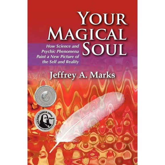 Your Magical Soul: How Science and Psychic Phenomena Paint a New Picture of the Self and Reality, (Paperback)