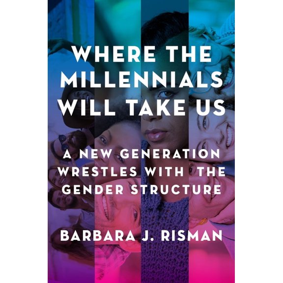 Where the Millennials Will Take Us: A New Generation Wrestles with the Gender Structure, (Paperback)