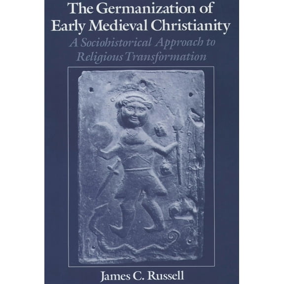 The Germanization of Early Medieval Christianity: A Sociohistorical Approach to Religious Transformation, (Paperback)