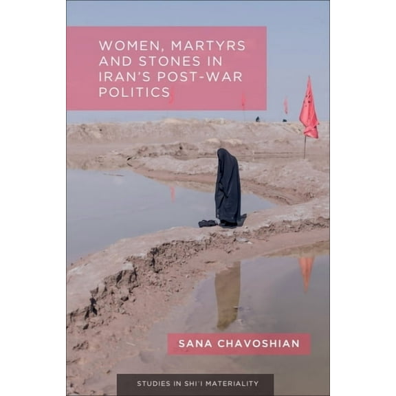Studies in Shi'i Materiality Women, Martyrs and Stones in Iran's Post-War Politics, (Hardcover)