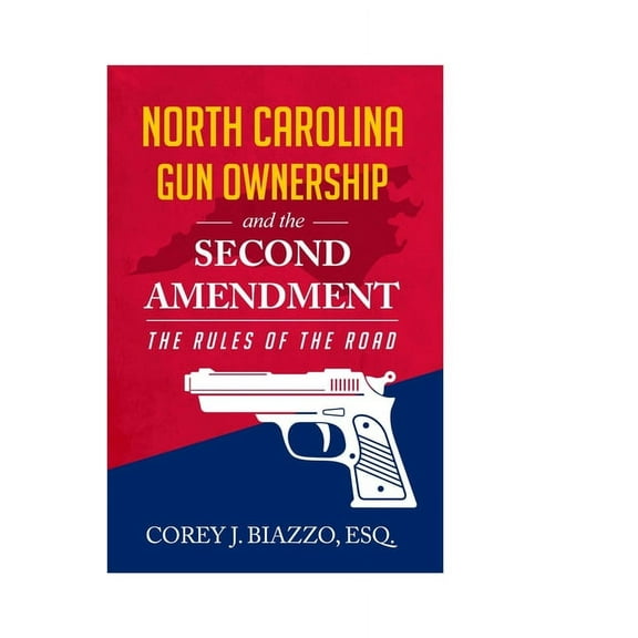 North Carolina Gun Ownership and the Second Amendment: The Rules of the Road (Paperback) by Corey Biazzo