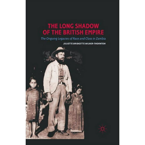 The Long Shadow of the British Empire: The Ongoing Legacies of Race and Class in Zambia, (Paperback)