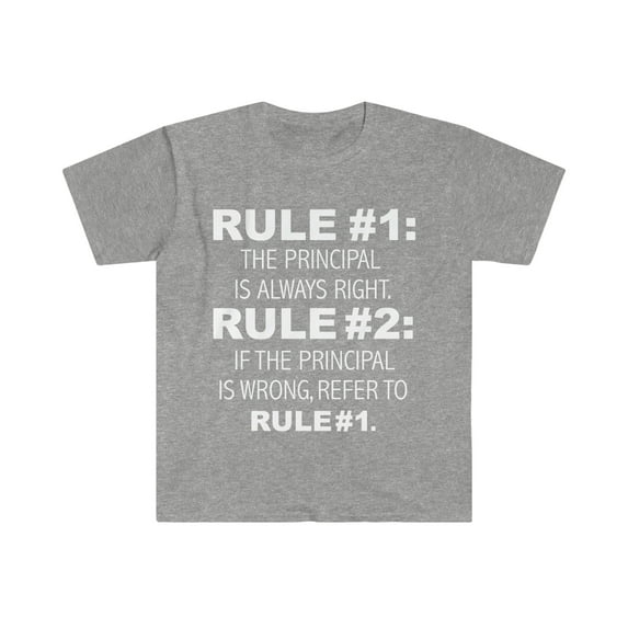 Rules Principal is always right Principal Unisex T-shirt S-3XL