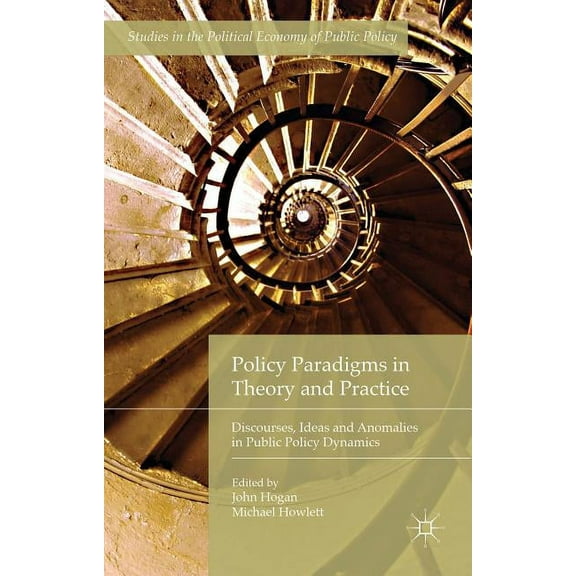 Studies in the Political Economy of Publ Policy Paradigms in Theory and Practice: Discourses, Ideas and Anomalies in Public Policy Dynamics, (Hardcover)