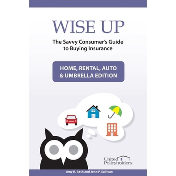 Pre-Owned Wise Up: The Savvy Consumer's Guide to Buying Insurance: Home, Rental, Auto & Umbrella Edition (Paperback) 1539725537 9781539725534
