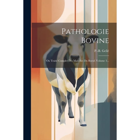 Pathologie Bovine : Ou Traité Complet Des Maladies Du Boeuf, Volume 3... (Paperback)