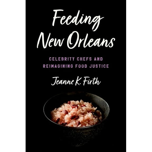 Feeding New Orleans: Celebrity Chefs and Reimagining Food Justice, (Paperback)