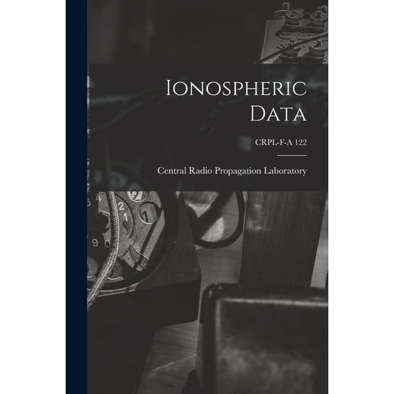 Ionospheric Data; CRPL-F-A 122, (Paperback)