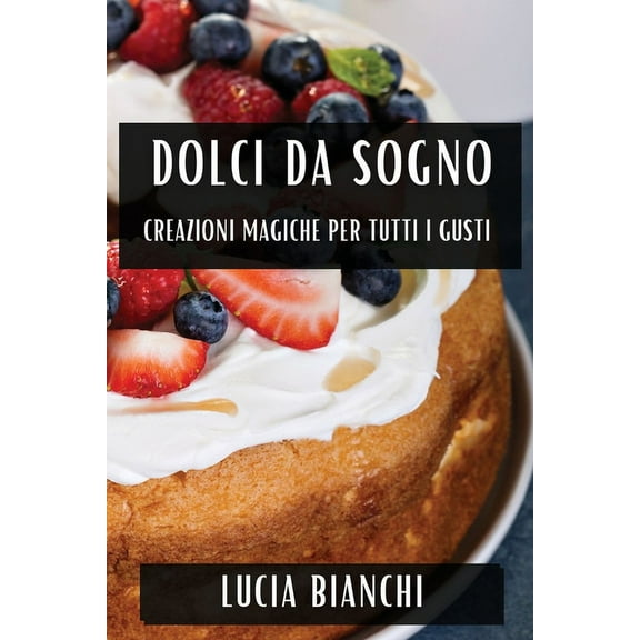 Dolci da Sogno: Creazioni Magiche per Tutti i Gusti, (Paperback)