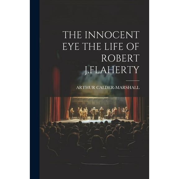The Innocent Eye the Life of Robert J.Flaherty (Paperback)