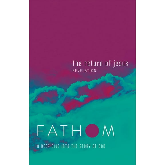 Fathom Bible Studies: The Return of Jesus Student Journal (Revelation): A Deep Dive Into the Story of God, (Paperback)