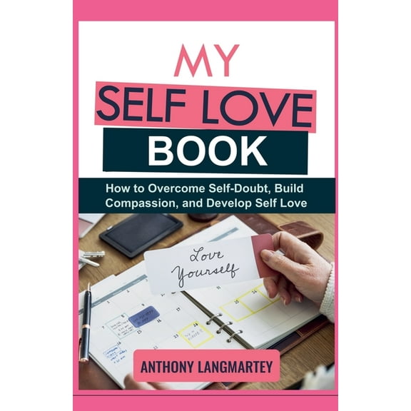 My Self Love Book: How to Overcome Self-Doubt, Build Compassion, and Develop Self Love, (Paperback)