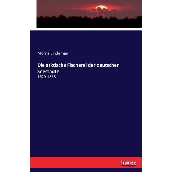 Die arktische Fischerei der deutschen Seestädte: 1620-1868, (Paperback)