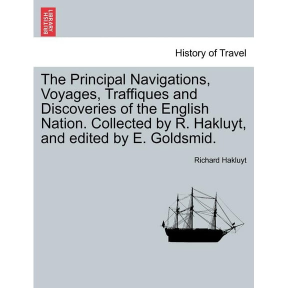 The Principal Navigations, Voyages, Traffiques and Discoveries of the English Nation. Collected by R. Hakluyt, and edited by E. Goldsmid. (Paperback)
