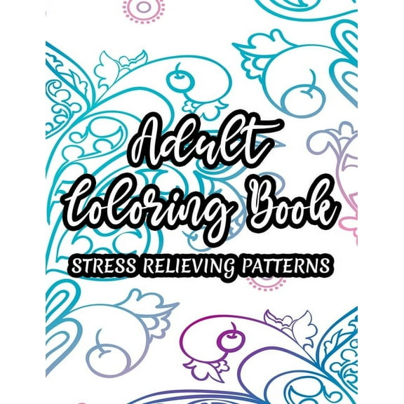 Adult Coloring Book Stress Relieving Patterns: Florals, Mandalas, And More To Color For Stress Relief, Coloring Pages For Relaxation And Unwinding, Great Christmas, Birthday Gift for Women, Men Who Ar