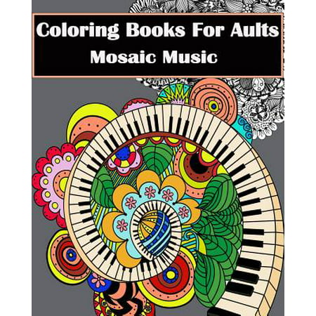 Coloring Books for Adults - Mosaic Music : Featuring 30 Stress Relieving Designs of Musical