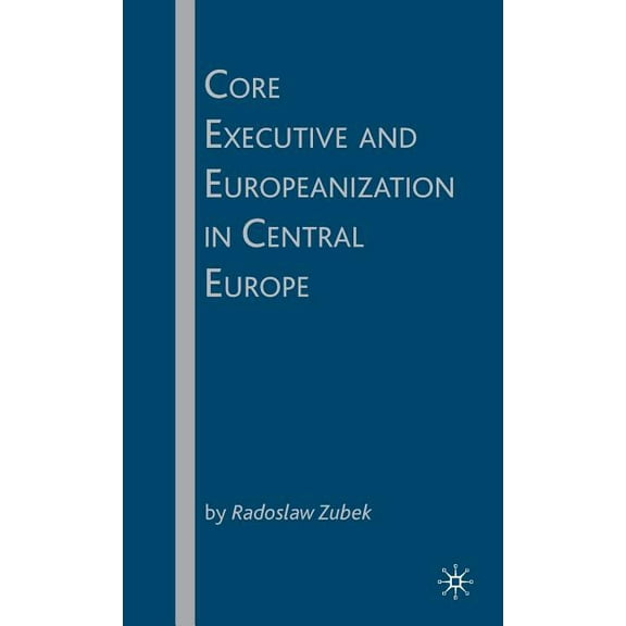 Core Executive and Europeanization in Central Europe, (Hardcover)