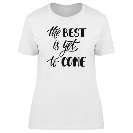 The Best Is Yet To Come Letterin Tee Women's -Image by