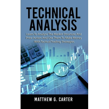 Technical Analysis: Learn To Analyse The Market Structure And Price Action And Use Them To Make Money With Tactical Trading Strategies - (Best Price Action Trading Strategy)
