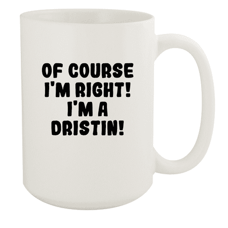 

Of Course I m Right! I m A Dristin! - Ceramic 15oz White Mug White