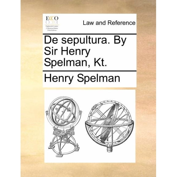 De Sepultura. By Sir Henry Spelman, Kt. (Paperback)