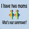 thumbnail image 2 of CafePress - I Have Two Moms, Whats Your Super Power? Body Suit - Baby Light Bodysuit, Size Newborn - 24 Months, 2 of 4