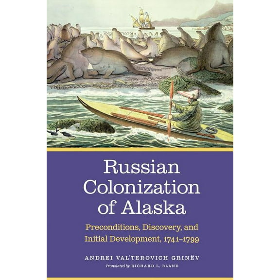 Russian Colonization of Alaska: Preconditions, Discovery, and Initial Development, 1741-1799 Volume 1, (Hardcover)