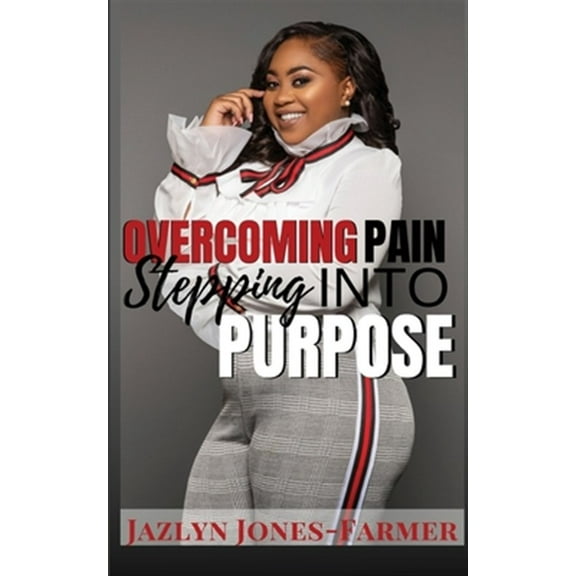 Overcoming Pain: Stepping into Purpose (Paperback)