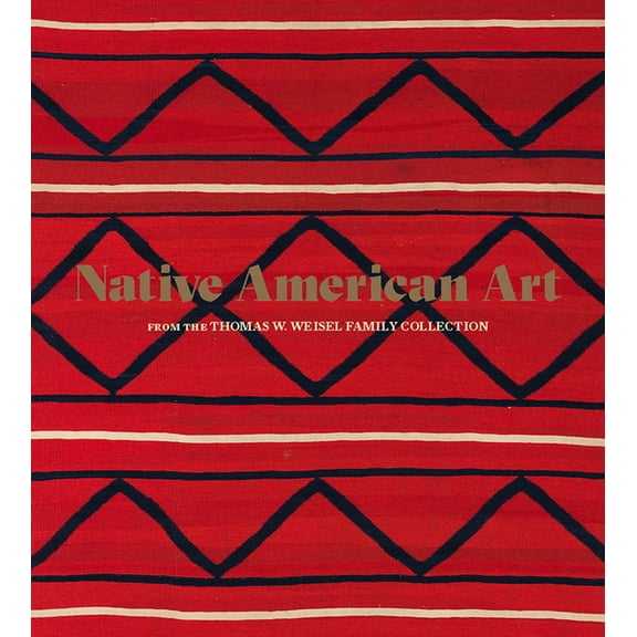 Native American Art from the Thomas W. Weisel Family Collection, (Hardcover)