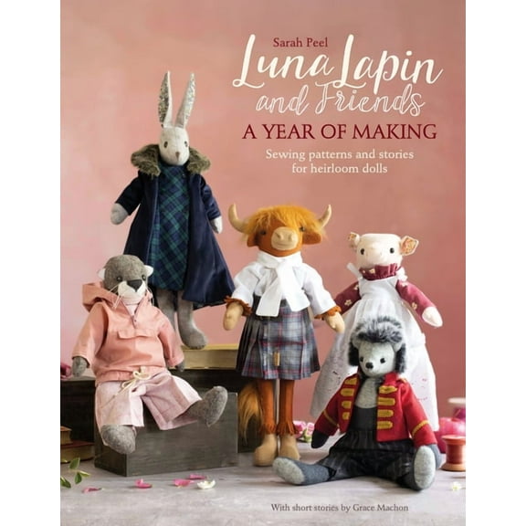 Luna Lapin Luna Lapin and Friends, a Year of Making: Sewing Patterns and Stories from Luna's Little World, Book 4, (Paperback)