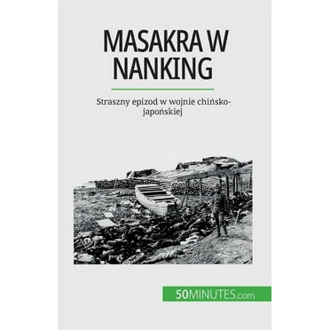 Masakra w Nanking: Straszny epizod w wojnie chińsko-japońskiej, (Paperback)