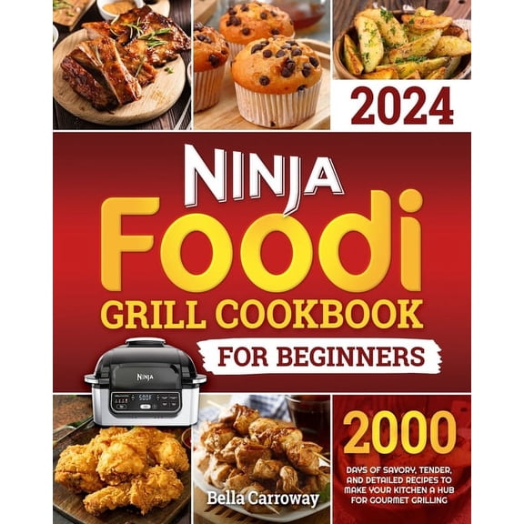 Ninja Foodi Grill Cookbook for Beginners: 2000 Days of Savory, Tender, and Detailed Recipes to Make Your Kitchen a Hub f, (Paperback)
