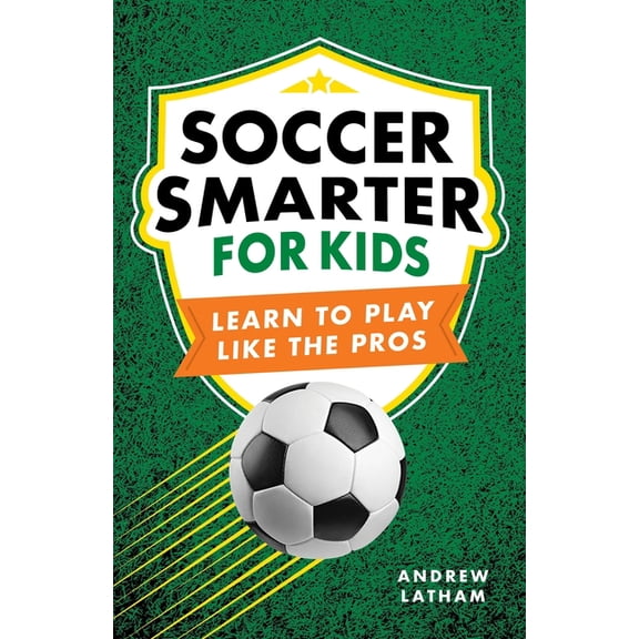 Soccer Smarts Soccer Smarter for Kids: Learn to Play Like the Pros, (Paperback)