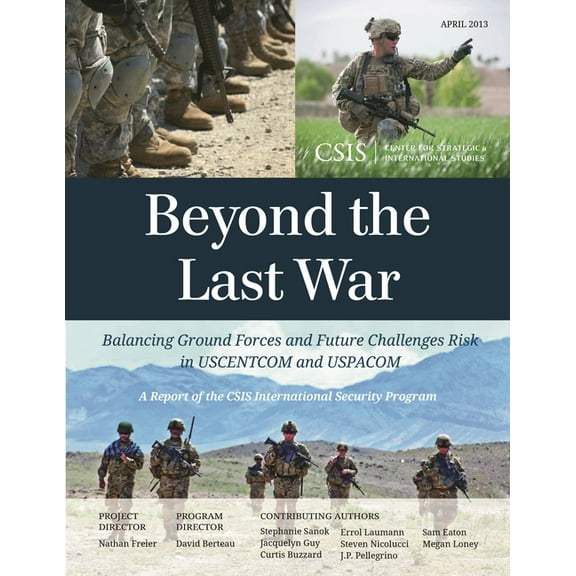 CSIS Reports Beyond the Last War: Balancing Ground Forces and Future Challenges Risk in USCENTCOM and USPACOM, (Paperback)