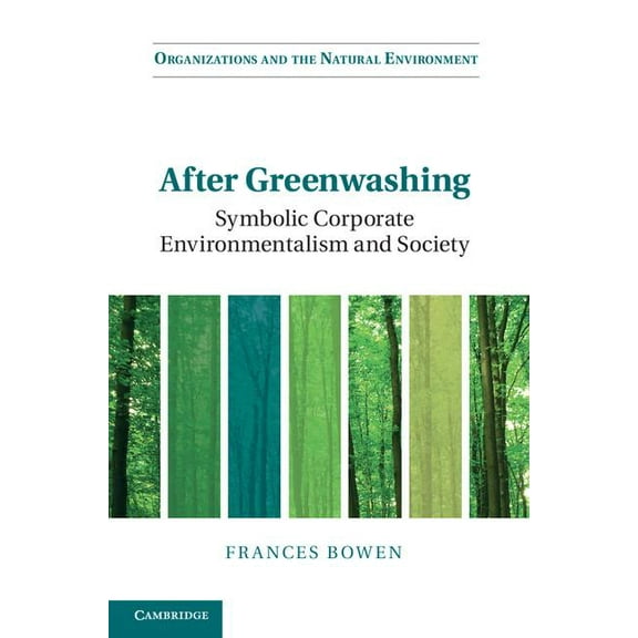 Organizations and the Natural Environmen After Greenwashing: Symbolic Corporate Environmentalism and Society, (Hardcover)