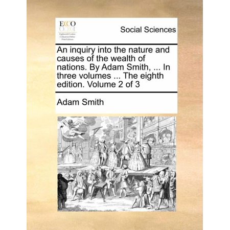 An inquiry into the nature and causes of the wealth of nations. By Adam Smith ... In three volumes ... The eighth editi (Paperback)