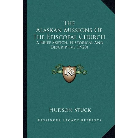 The Alaskan Missions Of The Episcopal Church : A Brief Sketch Historical And Descriptive (1920) (Paperback)