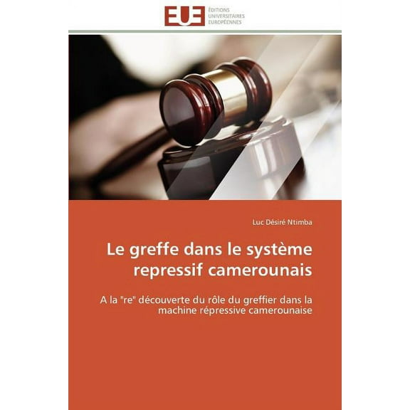 Omn.Univ.Europ.: Le Greffe Dans Le Système Repressif Camerounais (Paperback)