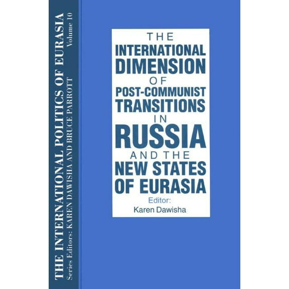 International Politics of Eurasia The International Politics of Eurasia: v. 10: The International Dimension of Post-communist Transitions in Russia and th, Book 10, (Paperback)