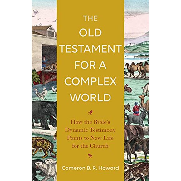 The Old Testament for a Complex World: How the Bible's Dynamic Testimony Points to New Life for the Church