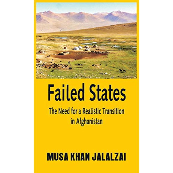 Failed States: The Need for a Realistic Transition in Afghanistan Hardcover 9389620198 9789389620191 Jalalzai, Musa Khan