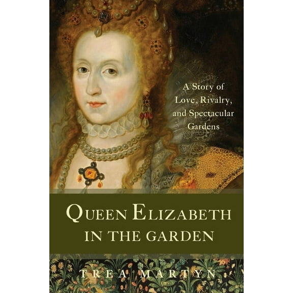 Queen Elizabeth in the Garden: A Story of Love, Rivalry, and Spectacular Gardens (Hardcover)