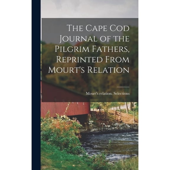 The Cape Cod Journal of the Pilgrim Fathers, Reprinted From Mourt's Relation, (Hardcover)