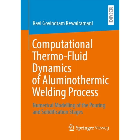 Computational Thermo-Fluid Dynamics of Aluminothermic Welding Process: Numerical Modelling of the Pouring and Solidifica, (Paperback)