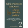 thumbnail image 1 of Temporalidades del futuro: lo colonial, lo posible y lo político / vol. 2, 1 of 1