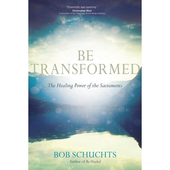Be Transformed: The Healing Power of the Sacraments, (Paperback)
