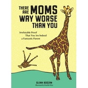 There Are Moms Way Worse Than You : Irrefutable Proof That You Are Indeed a Fantastic Parent (Hardcover)